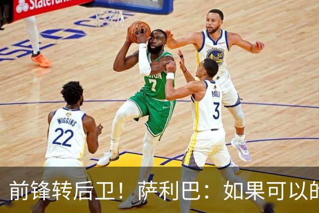 前锋转后卫！萨利巴：如果可以的话我会成为9号，每个赛季进30球