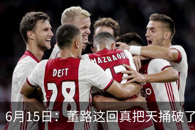 6月15日：董路这回真把天捅破了，西甲球队开出九千欧元签字费求签年轻球员刘凯源